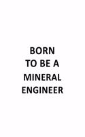 Born To Be A Mineral Engineer: Cool Mineral Engineer Notebook, Journal Gift, Diary, Doodle Gift or Notebook - 6 x 9 Compact Size- 109 Blank Lined Pages