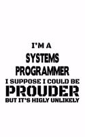 I'm A Systems Programmer I Suppose I Could Be Prouder But It's Highly Unlikely