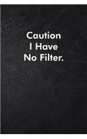 Caution I Have No Filter.