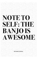 Note To Self: The Banjo Is Awesome: A 6x9 Inch Diary Notebook Journal With A Bold Text Font Slogan On A Matte Cover and 120 Blank Lined Pages Makes A Great Altern