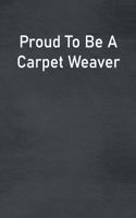 Proud To Be A Carpet Weaver: Lined Notebook For Men, Women And Co Workers