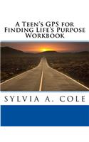 A Teen's GPS for Finding Life's Purpose Workbook