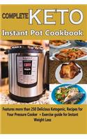 Complete Keto Instant Pot Cookbook: Features More Than 250 Delicious Ketogenic Recipes for Your Pressure Cooker + Exercise Guide for Instant Weight Loss