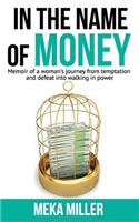 In The Name of Money: Memoir of a woman's journey from temptation and defeat into walking in power.