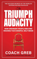 Triumph of Audacity: How Ordinary People Become Insanely Successful Self-made