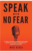 Speak With No Fear: Go from a nervous, nauseated, and sweaty speaker to an excited, energized, and passionate presenter