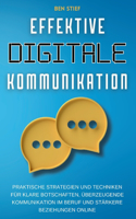Effektive Digitale Kommunikation: Praktische Strategien und Techniken für klare Botschaften, überzeugende Kommunikation im Beruf und stärkere Beziehungen online