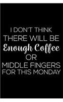I Don't Think There Will Be Enough Coffee Or Middle Fingers For This Monday