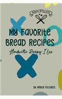 My Favorite Bread Recipes: Handwritten Recipes I Love