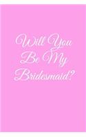 Will You Be My Bridesmaid?: Blank Lined Notebook for Wedding, Commitment, Bridal, Marriage Ceremonies