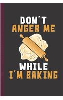 Don't Anger Me While I'm Baking: Personal Cookbook and Blank Baking Recipe Journal to Write in for Women