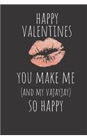 Happy Valentines You Make Me and My Vajayjay So Happy