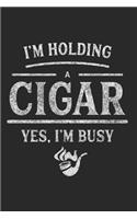 I'm Holding a Cigar Yes I'm Busy: Cigar Journal Blank Lined Notebook