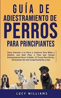 Guía de Adiestramiento de Perros Para Principiantes: Cómo entrenar a tu perro o cachorro para niños y adultos: una guía paso a paso que incluye entrenamiento para ir al baño, 23 trucos para perros, eli