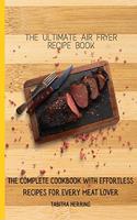 The Ultimate Air Fryer Recipe Book: The Complete Cookbook with Effortless Recipes for Every Meat Lover