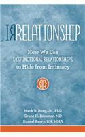 Irrelationship: How We Use Dysfunctional Relationships to Hide from Intimacy