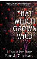 That Which Grows Wild: 16 Tales of Dark Fiction