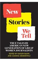 New Stories We Tell: True Tales By America's New Generation of Great Women Journalists