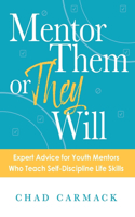 Mentor Them or They Will: Expert Advice for Youth Mentors Who Teach Self-Discipline Life Skills