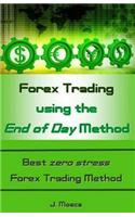 Forex Trading Using the End of Day Method: Best Zero Stress Forex Trading Method