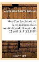 Vote d'Un Dauphinois Sur l'Acte Additionnel Aux Constitutions de l'Empire, Du 22 Avril 1815