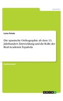 Die spanische Orthographie ab dem 13. Jahrhundert. Entwicklung und die Rolle der Real Academia Española