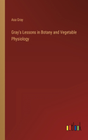 Gray's Lessons in Botany and Vegetable Physiology