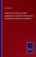 Lehrbuch der Geodäsie nach dem gegenwärtigen Zustande der Wissenschaft für Feldmesser, Militärs und Architekten
