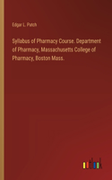 Syllabus of Pharmacy Course. Department of Pharmacy, Massachusetts College of Pharmacy, Boston Mass.