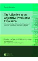 The Adjective as an Adjunctive Predicative Expression: A Semantic Analysis of Nominalised Propositional Structures as Secondary Predicative Syntagmas(2 Studien zur Text- und Diskursforschung)