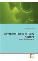 Advanced Topics in Fuzzy Algebra