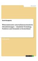 Wissensintensive unternehmensorientierte Dienstleistungen - räumliche Verteilung, Funktion und Dynamik in Deutschland: (German)