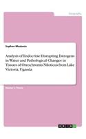 Analysis of Endocrine Disrupting Estrogens in Water and Pathological Changes in Tissues of Oreochromis Niloticus from Lake Victoria, Uganda