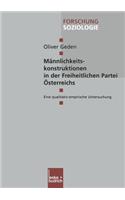 Männlichkeitskonstruktionen in der Freiheitlichen Partei Österreichs: Eine qualitativ-empirische Untersuchung(200 Forschung Soziologie)