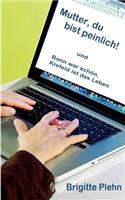 Mutter, du bist peinlich!: Bonn war schön, Krefeld ist das Leben(German)