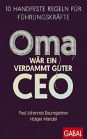 Oma war ein verdammt guter CEO: 10 handfeste Regeln fur Fuhrungskrafte (Dein Business)