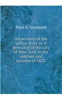 An Account of the Yellow Fever as It Prevailed in the City of New-York in the Summer and Autumn of 1822