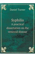 Syphilis a Practical Dissertation on the Venereal Disease