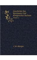 Geschichte Des Kurstaates Und Königreiches Sachsen Volume 1