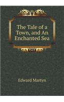 The Tale of a Town, and An Enchanted Sea: (English)