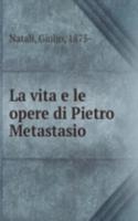 La vita e le opere di Pietro Metastasio
