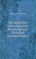 Die naturlichen und technischen Beziehungen der Wirtschaft (German Edition)