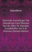 Historiske Fortaellinger Om Islaendernes Faerd Hjemme Og Ude, Efter De Islandske Grundskrifter Ved N.M. Petersen (Danish Edition)