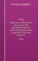 Welchen Einfluss Hat Isaeus Auf Die Demosthenischen Vormundschaftsreden Ausgeubt? (German Edition)