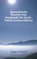 Agrarpolitische Versuche Vom Standpunkt Der Socialpolitik