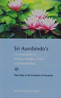 SRI AUROBINDO'S COMMENTARIES ON KRISHNA, BUDDHA, CHRIST AND RAMAKRISHNA