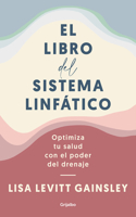 Libro del Sistema Linfático: Optimiza Tu Salud Con El Poder del Drenaje / The Book of Lymph: Self-Care Practices to Enhance Immunity, Health, and Beauty