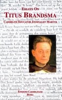 Essays on Titus Brandsma: Carmelite, Educator, Journalist, Martyr