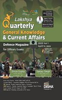 Lakshya - the Quarterly General Knowledge & Current Affairs Magazine for Defence Officers Exams 2023 Vol. 1 - April to June | NDA/ NA, CDS OTA, AFCAT, CAPF, SSB |Strategy, Tips & Topper's Interviews