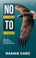 No Shortcut to Success: Eagle View Strategies and Practical Ideas for Young Entrepreneurs